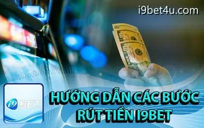 Chia sẻ từng bước rút tiền i9bet nhanh chóng nhất